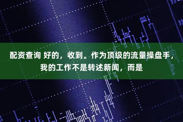 配资查询 好的，收到。作为顶级的流量操盘手，我的工作不是转述新闻，而是